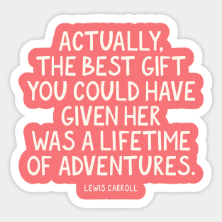 Actually, the best gift you could have given her was a lifetime of adventures. Lewis Carroll Quote Sticker